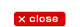 CLOSE