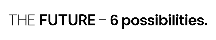 THE FUTURE 6 possibilities.