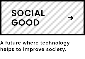 SOCIAL GOOD A future where technology helps to improve society.