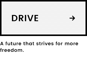 DRIVE A future that strives for more freedom.