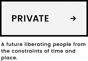 PRIVATE A future liberating people from the constraints of time and place.