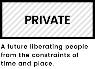 PRIVATE A future liberating people from the constraints of time and place.