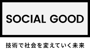 SOCIAL GOOD 技術で社会を変えていく未来